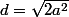 d=\sqrt{2a^2}