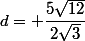 d= \dfrac{5\sqrt{12}}{2\sqrt{3}}