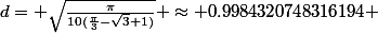 d= \sqrt{\frac{\pi}{10(\frac{\pi}{3}-\sqrt{3}+1)}} \approx 0.9984320748316194 