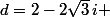 d=2-2\sqrt{3}\,i 