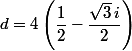 d=4\left(\dfrac{1}{2}-\dfrac{\sqrt{3}\,i}{2}\right)