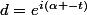 d=e^{i(\alpha -t)}