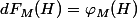 dF_M(H)=\varphi_M(H)