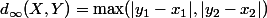 d_{\infty}(X,Y)=\max(|y_1-x_1|,|y_2-x_2|)