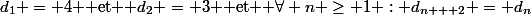 d_1 = 4 $ et $ d_2 = 3 $ et $ \forall n \ge 1 : d_{n + 2} = d_n