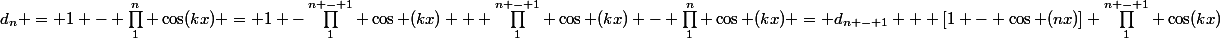 d_n = 1 - \prod_1^n \cos(kx) = 1 -\prod_1^{n - 1} \cos (kx) + \prod_1^{n - 1} \cos (kx) - \prod_1^n \cos (kx) = d_{n - 1} + [1 - \cos (nx)] \prod_1^{n - 1} \cos(kx)