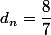 d_n=\dfrac87