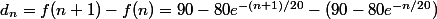 d_n=f(n+1)-f(n)=90-80e^{-(n+1)/20}-(90-80e^{-n/20})
