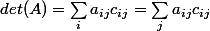 det(A)=\sum_{i}a_{ij}c_{ij}=\sum_{j}a_{ij}c_{ij}