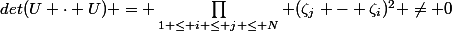 det(U \cdot U) = \prod\limits_{1 \le i \le j \le N} (\zeta_j - \zeta_i)^2 \neq 0
