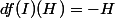 df(I)(H)=-H