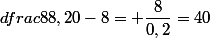 dfrac{8}{8,20-8}= \dfrac{8}{0,2}=40