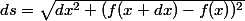 ds=\sqrt{dx^2+(f(x+dx)-f(x))^2}