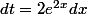 dt=2e^2^xdx