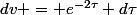 dv = e^{-2\tau} d\tau