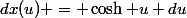 dx(u) = \cosh u du