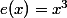 e(x)=x^3