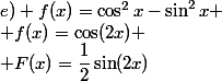 e) f(x)=\cos^2x-\sin^2x
 \\ f(x)=\cos(2x)
 \\ F(x)=\dfrac{1}{2}\sin(2x)