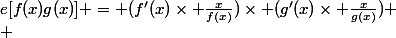 e[f(x)g(x)] = (f'(x)\times \frac{x}{f(x)})\times (g'(x)\times \frac{x}{g(x)}) \\ 