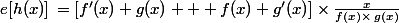 e[h(x)]\,=[f'(x) g(x) + f(x) g'(x)]\times\frac{x}{f(x)\times\,g(x)}