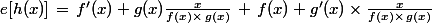 e[h(x)]\,=\,f'(x) g(x)\frac{x}{f(x)\times\,g(x)}\,+\,f(x) g'(x)\times\frac{x}{f(x)\times\,g(x)}