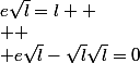 e\sqrt{l}=l 
 \\ 
 \\ e\sqrt{l}-\sqrt{l}\sqrt{l}=0