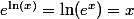 e^{\ln(x)}=\ln(e^x)=x