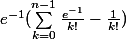 e^{-1}(\sum_{k=0}^{n-1}{\frac{e^{-1}}{k!}-\frac{1}{k!}})