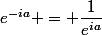 e^{-ia} = \dfrac{1}{e^{ia}}