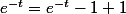 e^{-t}=e^{-t}-1+1
