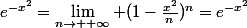 e^{-x^2}=\lim_{n\rightarrow +\infty} (1-\frac{x^2}{n})^n=e^{-x^2}