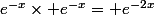 e^{-x}\times e^{-x}= e^{-2x}