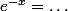 e^{-x}=\dots