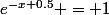 e^{-x+0.5} = 1