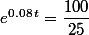 e^{0.08\,t}=\dfrac{100}{25}