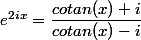 e^{2ix}=\dfrac{cotan(x)+i}{cotan(x)-i}