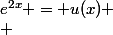 e^{2x} = u(x) \\ 