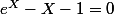 e^{X}-X-1=0