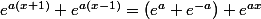 e^{a(x+1)}+e^{a(x-1)}=(e^a+e^{-a}) e^{ax}