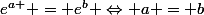 e^{a } = e^{b} \Leftrightarrow a = b