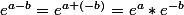 e^{a-b}=e^{a+(-b)}=e^a*e^{-b}