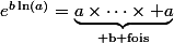 e^{b\ln(a)}=\underbrace{a\times\cdots\times a}_{\text{ b fois}}