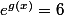 e^{g(x)}=6