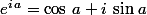 e^{i\,a}=\cos\,a+i\,\sin\,a