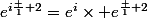 e^{i\frac 1 2}=e^i\times e^{\frac 1 2}