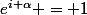e^{i \alpha} = 1