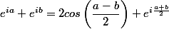 e^{ia}+e^{ib}=2cos\left(\dfrac{a-b}{2}\right) e^{i\frac{a+b}{2}}
