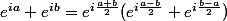 e^{ia}+e^{ib}=e^{i\frac{a+b}{2}}(e^{i\frac{a-b}{2}}+e^{i\frac{b-a}{2}})