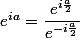 e^{ia}=\dfrac{e^{i\frac{a}{2}}}{e^{-i\frac{a}{2}}}