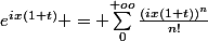 e^{ix(1+t)} = {\sum_{0}^{+oo}{\frac{(ix(1+t))^{n}}{n!}}}
